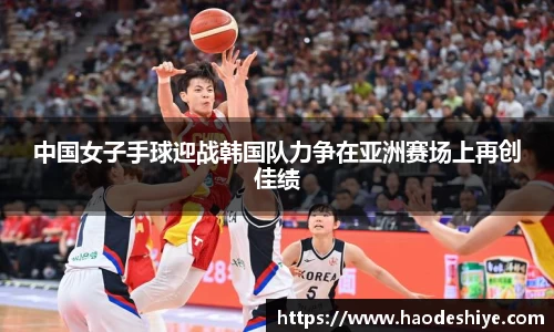 中国女子手球迎战韩国队力争在亚洲赛场上再创佳绩