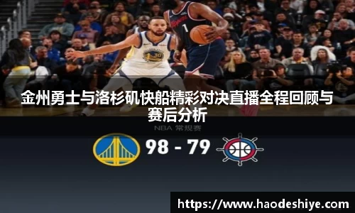 金州勇士与洛杉矶快船精彩对决直播全程回顾与赛后分析